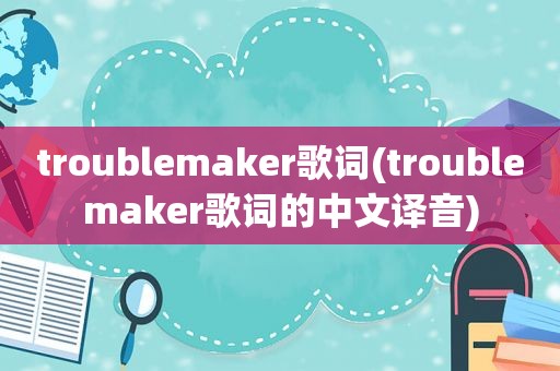 troublemaker歌词(troublemaker歌词的中文译音)