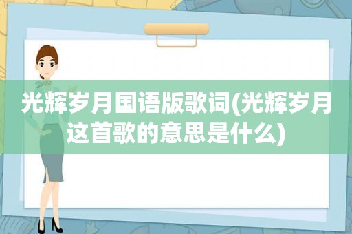 光辉岁月国语版歌词(光辉岁月这首歌的意思是什么)