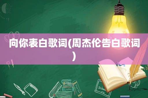 向你表白歌词(周杰伦告白歌词)