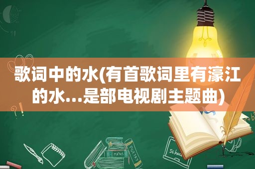 歌词中的水(有首歌词里有濠江的水…是部电视剧主题曲)