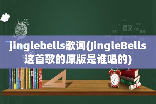 jinglebells歌词(JingleBells这首歌的原版是谁唱的)