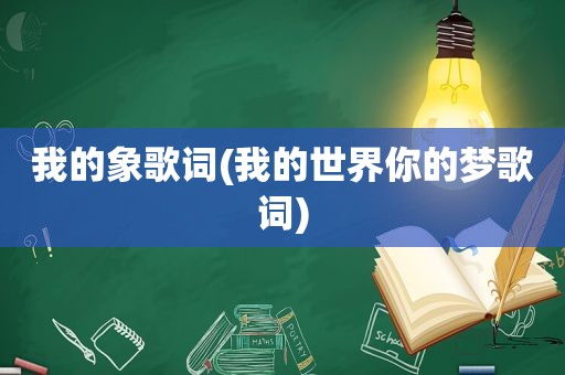 我的象歌词(我的世界你的梦歌词)