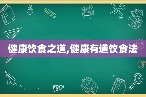 健康饮食之道,健康有道饮食法