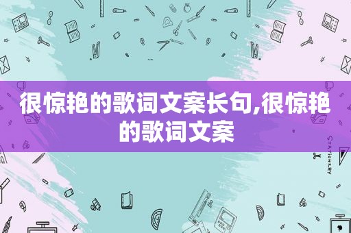 很惊艳的歌词文案长句,很惊艳的歌词文案