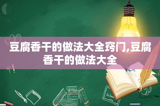 豆腐香干的做法大全窍门,豆腐香干的做法大全