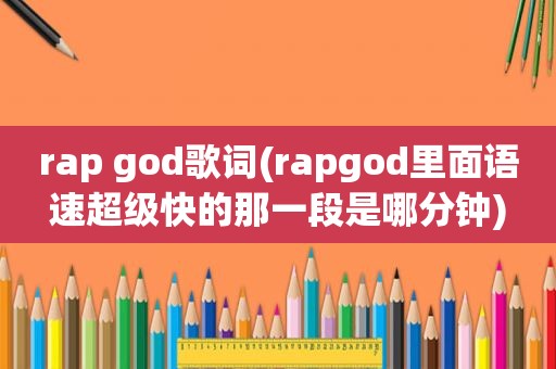 rap god歌词(rapgod里面语速超级快的那一段是哪分钟)