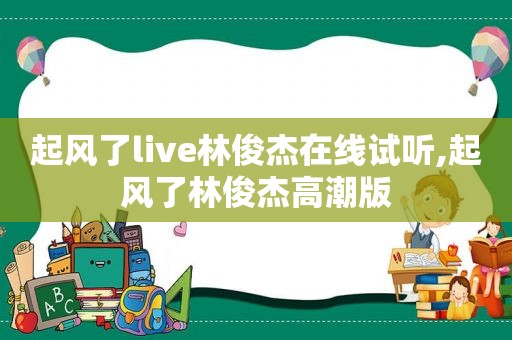 起风了live林俊杰在线试听,起风了林俊杰 *** 版