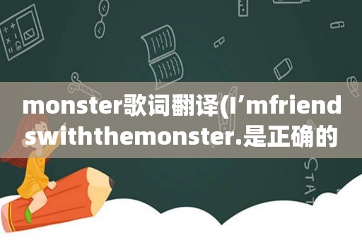 monster歌词翻译(I’mfriendswiththemonster.是正确的吗)