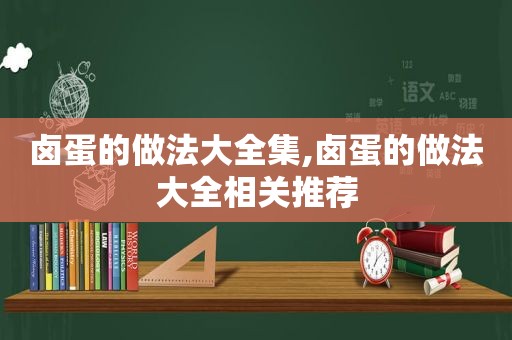 卤蛋的做法大全集,卤蛋的做法大全相关推荐