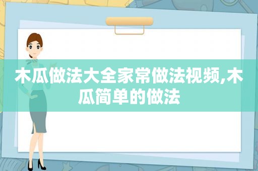 木瓜做法大全家常做法视频,木瓜简单的做法