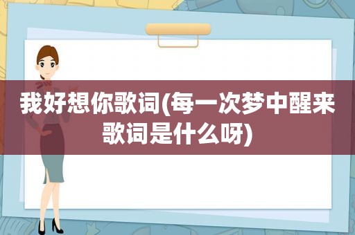 我好想你歌词(每一次梦中醒来歌词是什么呀)