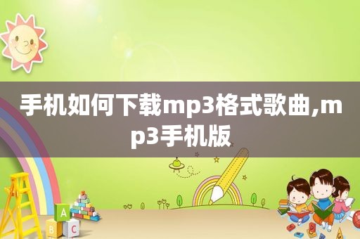 手机如何下载mp3格式歌曲,mp3手机版