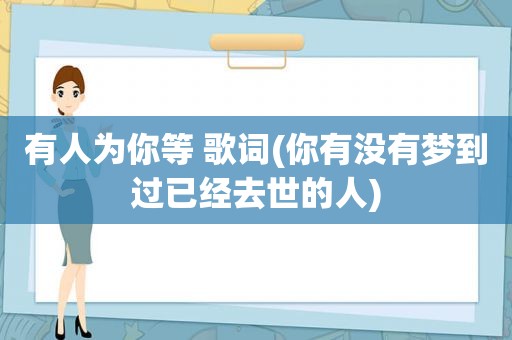 有人为你等 歌词(你有没有梦到过已经去世的人)