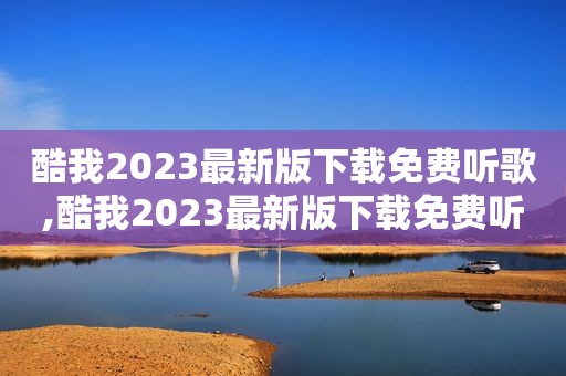 酷我2023最新版下载免费听歌,酷我2023最新版下载免费听歌