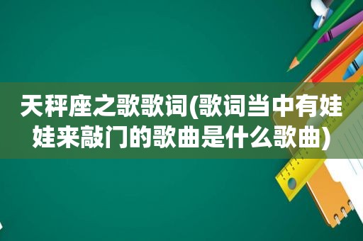 天秤座之歌歌词(歌词当中有娃娃来敲门的歌曲是什么歌曲)