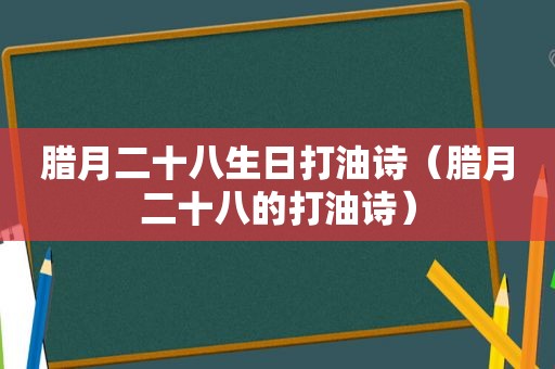 腊月二十八生日打油诗（腊月二十八的打油诗）