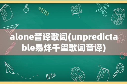 alone音译歌词(unpredictable易烊千玺歌词音译)