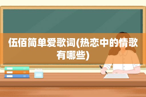 伍佰简单爱歌词(热恋中的情歌有哪些)