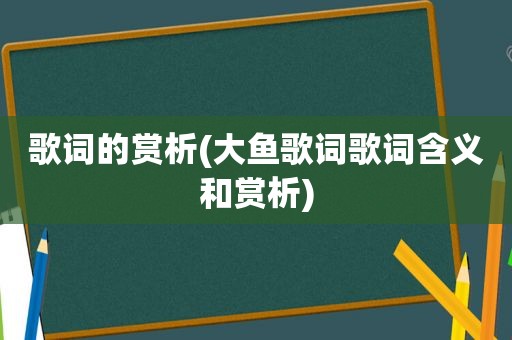 歌词的赏析(大鱼歌词歌词含义和赏析)