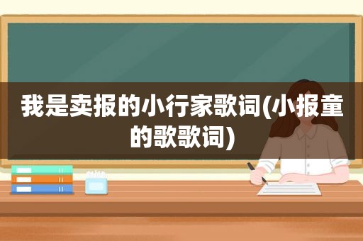 我是卖报的小行家歌词(小报童的歌歌词)