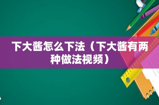 下大酱怎么下法（下大酱有两种做法视频）