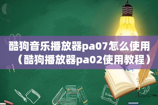 酷狗音乐播放器pa07怎么使用（酷狗播放器pa02使用教程）