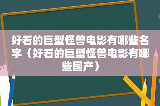 好看的巨型怪兽电影有哪些名字（好看的巨型怪兽电影有哪些国产）