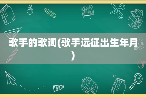 歌手的歌词(歌手远征出生年月)