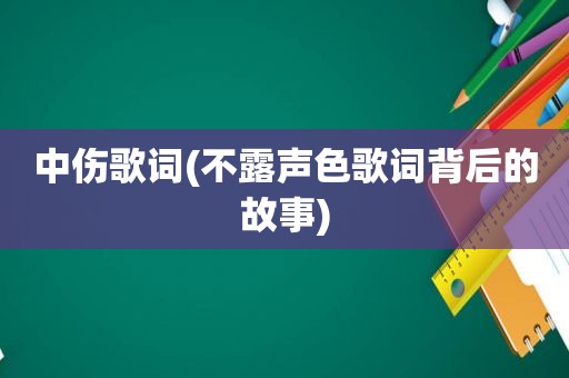 中伤歌词(不露声色歌词背后的故事)