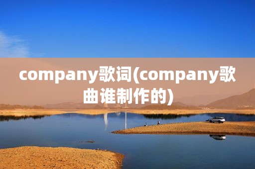 company歌词(company歌曲谁制作的)