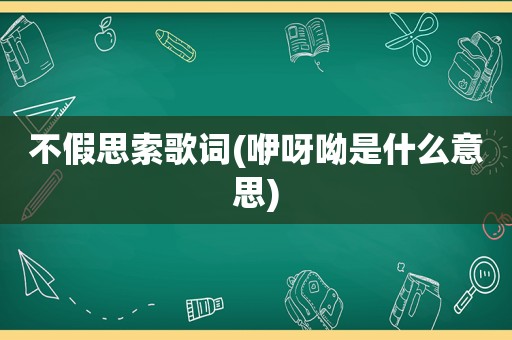 不假思索歌词(咿呀呦是什么意思)