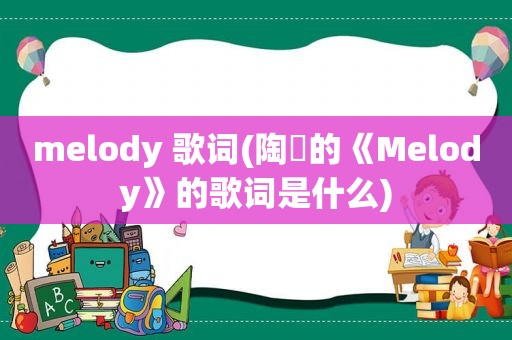 melody 歌词(陶喆的《Melody》的歌词是什么)