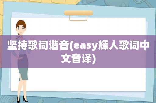 坚持歌词谐音(easy辉人歌词中文音译)