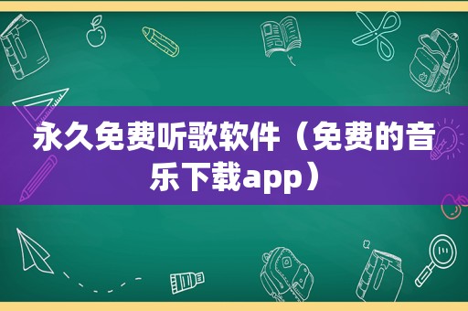 永久免费听歌软件（免费的音乐下载app）