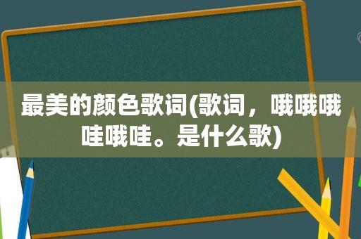 最美的颜色歌词(歌词，哦哦哦哇哦哇。是什么歌)