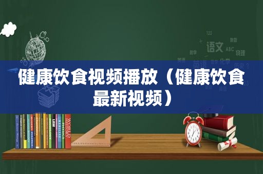 健康饮食视频播放（健康饮食最新视频）