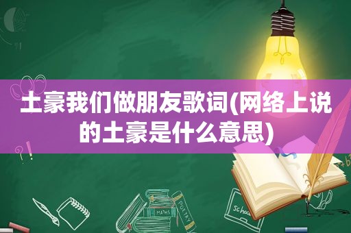 土豪我们做朋友歌词(网络上说的土豪是什么意思)