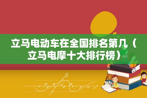 立马电动车在全国排名第几（立马电摩十大排行榜）