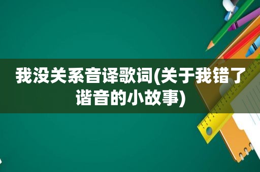 我没关系音译歌词(关于我错了谐音的小故事)