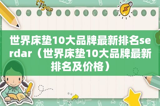 世界床垫10大品牌最新排名serdar（世界床垫10大品牌最新排名及价格）