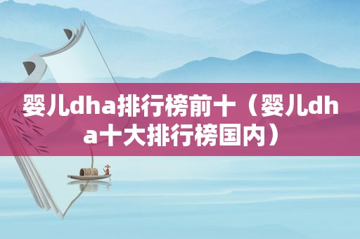 婴儿dha排行榜前十（婴儿dha十大排行榜国内）