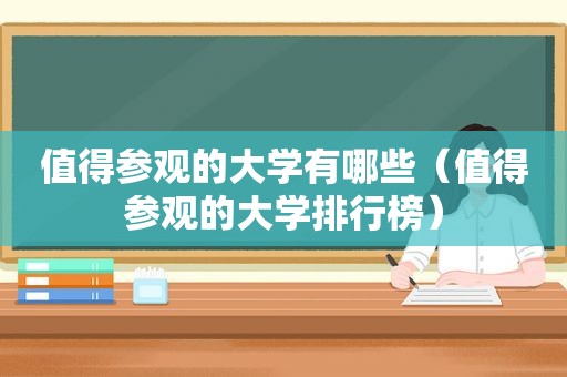 值得参观的大学有哪些（值得参观的大学排行榜）