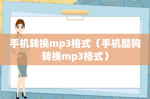 手机转换mp3格式（手机酷狗转换mp3格式）