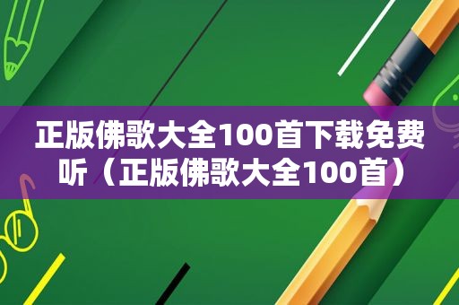 正版佛歌大全100首下载免费听（正版佛歌大全100首）