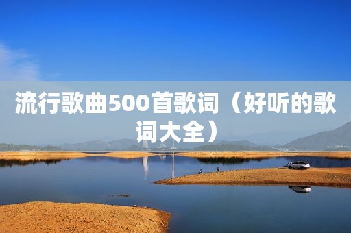 流行歌曲500首歌词（好听的歌词大全）