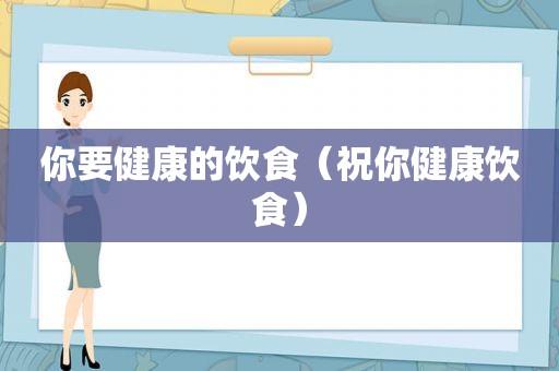 你要健康的饮食（祝你健康饮食）