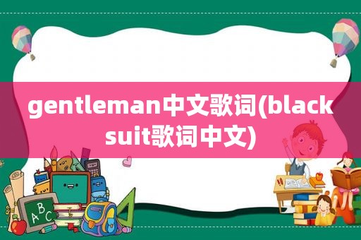 gentleman中文歌词(blacksuit歌词中文)