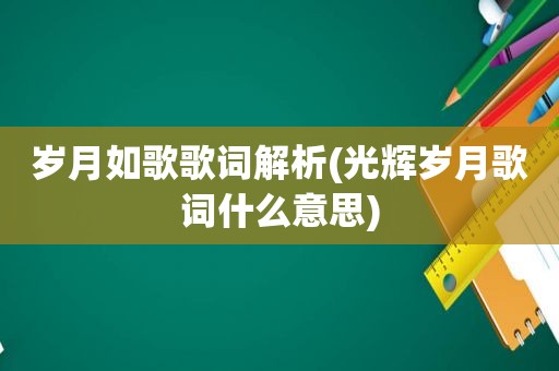 岁月如歌歌词解析(光辉岁月歌词什么意思)