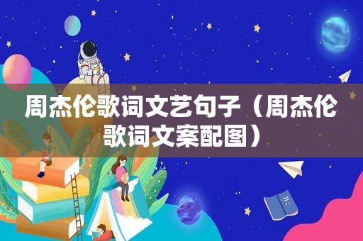 周杰伦歌词文艺句子（周杰伦歌词文案配图）