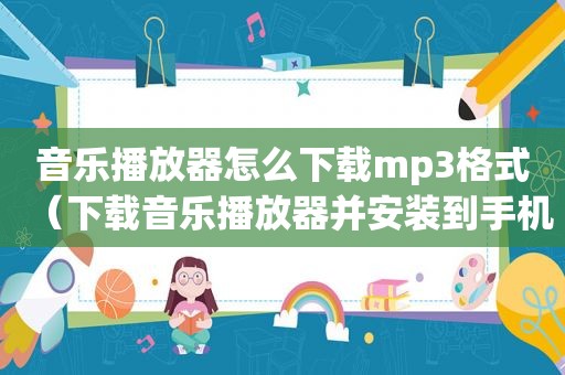 音乐播放器怎么下载mp3格式（下载音乐播放器并安装到手机）